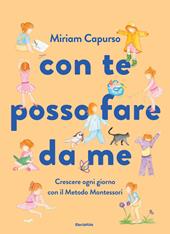 Con te posso fare da me. Crescere ogni giorno con il Metodo Montessori. Ediz. a colori