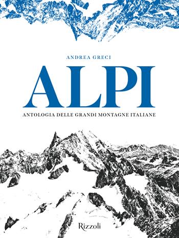Alpi. Antologia delle grandi montagne italiane. Ediz. illustrata - Andrea Greci - Libro Mondadori Electa 2025, Rizzoli Illustrati | Libraccio.it