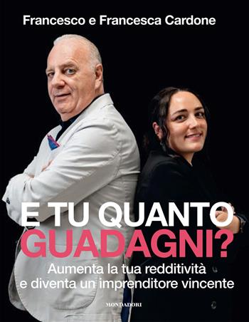 E tu quanto guadagni? Aumenta la tua redditività e diventa un imprenditore vincente - Francesco Cardone, Francesca Cardone - Libro Mondadori Electa 2025, Webcoach | Libraccio.it