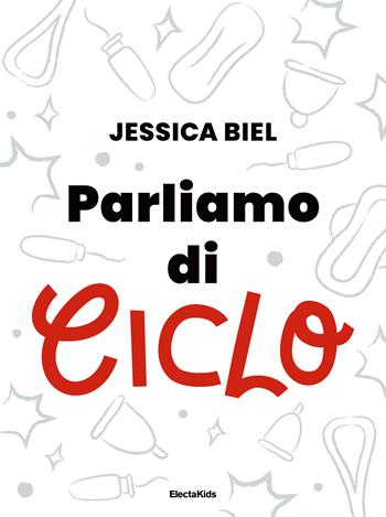 Parliamo di ciclo - Jessica Biel - Libro Mondadori Electa 2025, Electa Kids | Libraccio.it