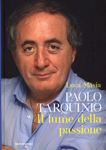 Paolo Tarquinio. Il lume della passione - Luca Masia - Libro Mondadori Electa 2025, Progetti speciali Mondadori | Libraccio.it