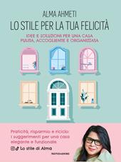 Lo stile per la tua felicità. Idee e soluzioni per una casa pulita, accogliente e organizzata