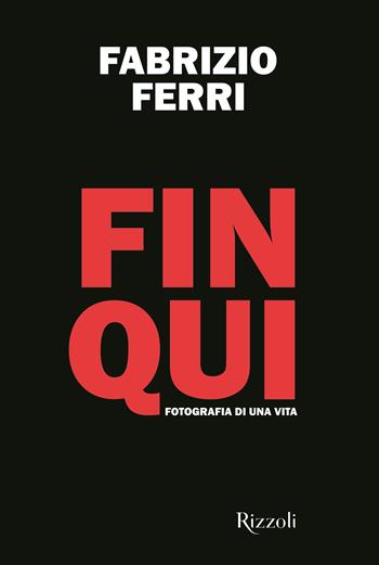 Fin qui. Fotografia di una vita. Ediz. illustrata - Fabrizio Ferri - Libro Mondadori Electa 2025, Rizzoli Illustrati | Libraccio.it