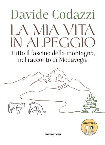 La mia vita in alpeggio. Tutto il fascino della vita in montagna, nel racconto di Modavegia - Davide Codazzi - Libro Mondadori Electa 2025, Varia | Libraccio.it