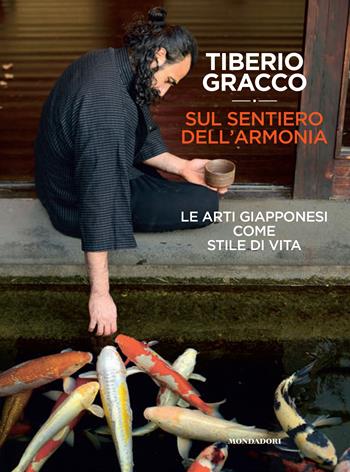 Sul sentiero dell'armonia. Le arti giapponesi come stile di vita - Tiberio Gracco - Libro Mondadori Electa 2025, Varia | Libraccio.it