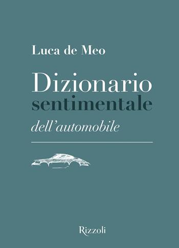 Dizionario sentimentale dell'automobile. Ediz. illustrata - Luca De Meo - Libro Mondadori Electa 2025, Rizzoli Illustrati | Libraccio.it