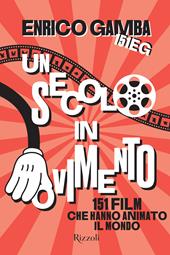 Un secolo in movimento. 151 film che hanno animato il mondo