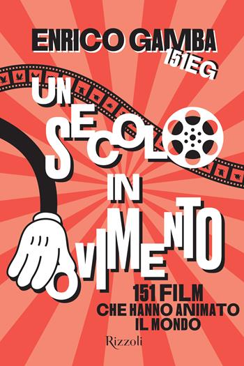 Un secolo in movimento. 151 film che hanno animato il mondo - Enrico 151eg Gamba - Libro Mondadori Electa 2025, Rizzoli Illustrati | Libraccio.it