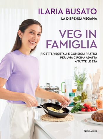 Veg in famiglia. Ricette vegetali e consigli pratici per una cucina adatta a tutte le età - Ilaria Busato - Libro Mondadori Electa 2025, Varia | Libraccio.it
