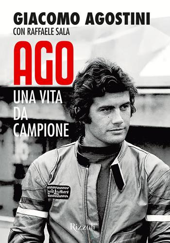 Ago. Una vita da campione - Giacomo Agostini, Raffaele Sala - Libro Mondadori Electa 2025, Rizzoli Illustrati | Libraccio.it