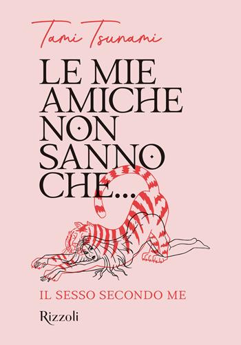 Le mie amiche non sanno che... Il sesso secondo me - Tami Tsunami - Libro Mondadori Electa 2025, Rizzoli Illustrati | Libraccio.it