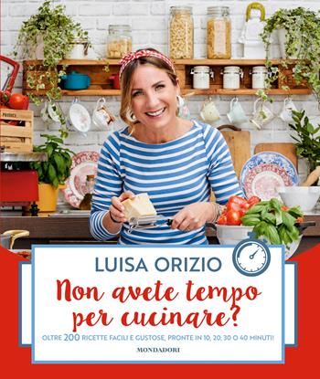 Non avete tempo per cucinare? Oltre 200 ricette facili e gustose, pronte in 10, 20, 30 o 40 minuti - Luisa Orizio - Libro Mondadori Electa 2025, Varia | Libraccio.it