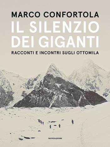 Il silenzio dei giganti. Racconti e incontri sugli ottomila - Marco Confortola - Libro Mondadori Electa 2025, Varia | Libraccio.it