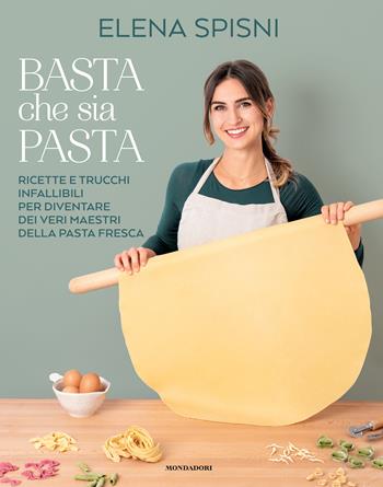 Basta che sia pasta. Ricette e trucchi infallibili per diventare dei veri maestri della pasta fresca - Elena Spisni - Libro Mondadori Electa 2026, Varia | Libraccio.it