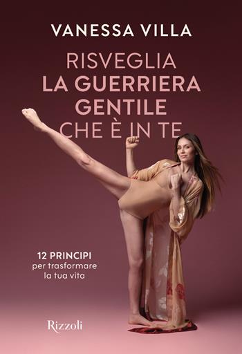 Risveglia la guerriera gentile che è in te. 12 principi per trasformare la tua vita - Vanessa Villa - Libro Mondadori Electa 2026, Rizzoli Illustrati | Libraccio.it