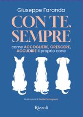 Con te, sempre. Come accogliere, crescere, accudire il proprio cane