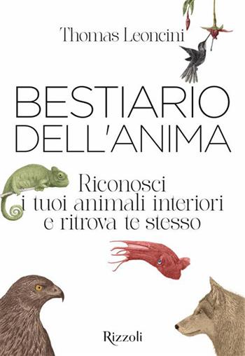 Bestiario dell'anima. Riconosci i tuoi animali interiori e ritrova te stesso - Thomas Leoncini - Libro Mondadori Electa 2026, Rizzoli Illustrati | Libraccio.it