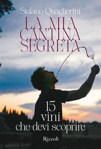 La mia cantina segreta. 15 vini che devi scoprire - Stefano Quaglierini - Libro Mondadori Electa 2026, Rizzoli Illustrati | Libraccio.it