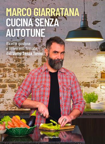 Cucina senza autotune. Ricette gustose e irriverenti firmate dall'Uomo Senza Tonno - Marco Giarratana - Libro Mondadori Electa 2026, Varia | Libraccio.it