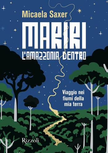 Mariri. L'Amazzonia dentro. Viaggio nei fiumi della mia terra - Micaela Saxer - Libro Mondadori Electa 2026, Rizzoli Illustrati | Libraccio.it