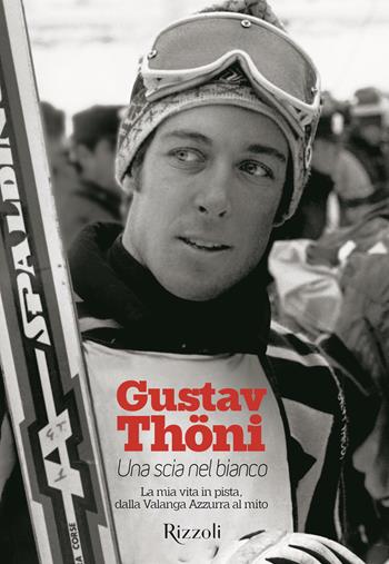 Una scia nel bianco. La mia vita in pista, dalla Valanga Azzurra al mito - Gustav Thöni - Libro Mondadori Electa 2026, Rizzoli Illustrati | Libraccio.it