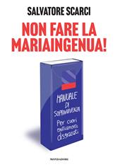 Non fare la Mariaingenua! Manuale di sopravvivenza per cuori emotivamente disgraziati