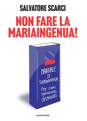 Non fare la Mariaingenua! Manuale di sopravvivenza per cuori emotivamente disgraziati - Salvatore Scarci - Libro Mondadori Electa 2026, Varia | Libraccio.it