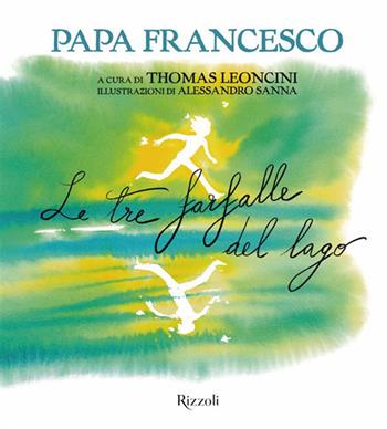 Le tre farfalle del lago - Francesco (Jorge Mario Bergoglio), Thomas Leoncini - Libro Mondadori Electa 2026, Rizzoli Illustrati | Libraccio.it