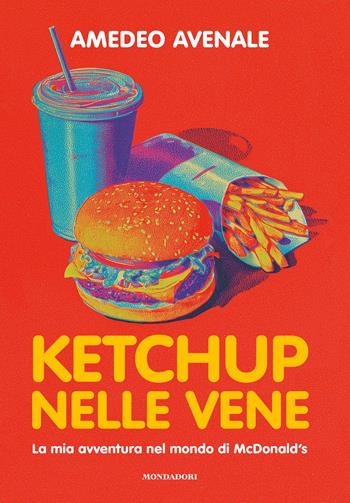 Ketchup nelle vene. La mia avventura nel mondo di McDonald's - Amedeo Avenale - Libro Mondadori Electa 2026, Progetti speciali Mondadori | Libraccio.it