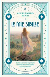 Le mie sibille. Conoscere e interpretare le carte che riveleranno il vostro futuro