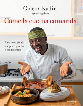 Come la cucina comanda. Ricette originali, semplici, genuine e con il sorriso - Kadiri Gideon - Libro Mondadori Electa 2026, Varia | Libraccio.it