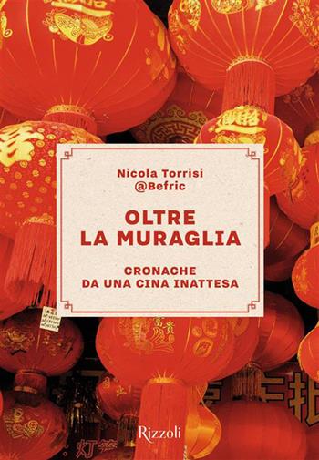 Oltre la Muraglia. Cronache da una Cina inattesa - Nicola Torrisi - Libro Mondadori Electa 2026, Rizzoli Illustrati | Libraccio.it