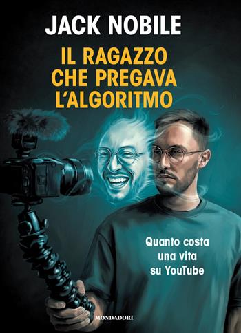 Il ragazzo che pregava l'algoritmo. Quanto costa una vita su YouTube - Jack Nobile - Libro Mondadori Electa 2026, Varia | Libraccio.it
