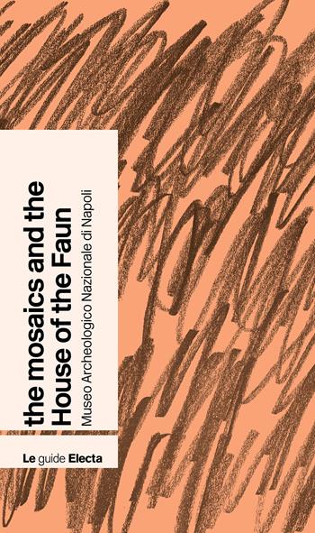 The mosaics and the House of the Faun. Museo archeologico nazionale di Napoli - Stefano De Caro - Libro Electa 2022, Guide MANN | Libraccio.it