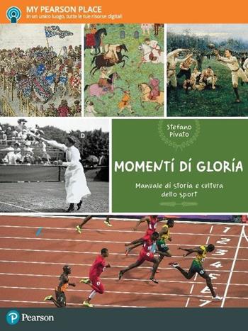 Momenti di gloria. Manuale di storia e cultura dello sport. Per le Scuole superiori. - Stefano Pivato - Libro Pearson 2017 | Libraccio.it