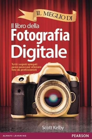 Il meglio di il libro della fotografia digitale. Tutti i segreti spiegati passo passo per ottenere foto da professionisti - Scott Kelby - Libro Pearson 2016 | Libraccio.it