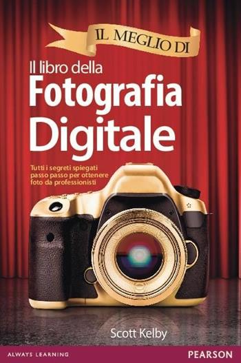 Il meglio di il libro della fotografia digitale. Tutti i segreti spiegati passo passo per ottenere foto da professionisti - Scott Kelby - Libro Pearson 2016 | Libraccio.it