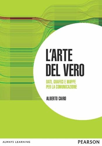 L'arte del vero. Dati, grafici e mappe per la comunicazione - Alberto Cairo - Libro Pearson 2016 | Libraccio.it