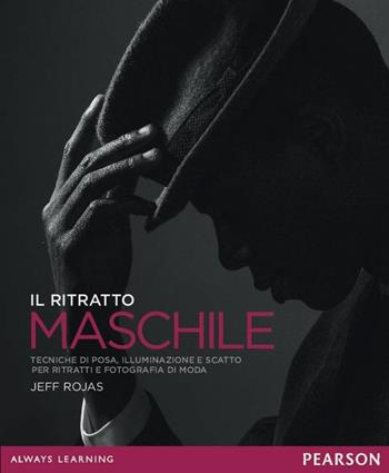 Il ritratto maschile. Tecniche di posa, illuminazione e scatto per ritratti e fotografia di moda. Ediz. illustrata - Jeff Rojas - Libro Pearson 2016 | Libraccio.it