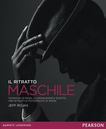 Il ritratto maschile. Tecniche di posa, illuminazione e scatto per ritratti e fotografia di moda. Ediz. illustrata - Jeff Rojas - Libro Pearson 2016 | Libraccio.it