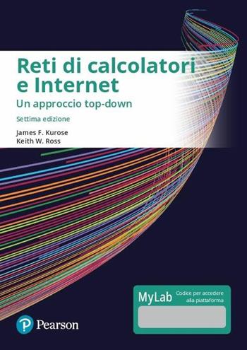 Reti di calcolatori e internet. Un approccio top-down. Ediz. mylab. Con eText. Con aggiornamento online - James F. Kurose, Keith W. Ross - Libro Pearson 2017, Informatica | Libraccio.it