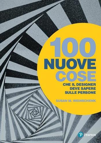 100 nuove cose che il designer deve sapere sulle persone - Susan M. Weinschenk - Libro Pearson 2017 | Libraccio.it