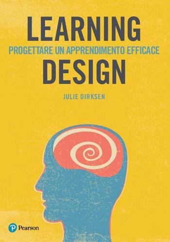 Learning design. Progettare un apprendimento efficace - Julie Dirksen - Libro Pearson 2017 | Libraccio.it