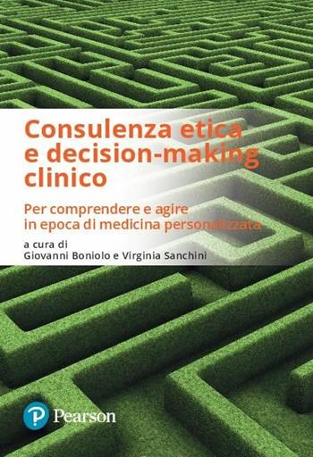 Consulenza etica e decision-making clinico. Per comprendere e agire in epoca di medicina personalizzata  - Libro Pearson 2017, Eklectica | Libraccio.it