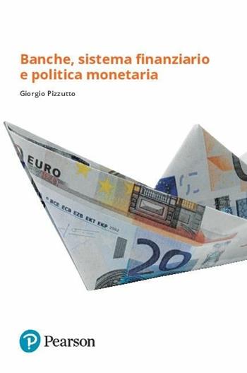 Banche, sistema finanziario e politica monetaria - Giorgio Pizzutto - Libro Pearson 2017, Eklectica | Libraccio.it