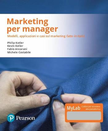 Marketing per manager. Modelli, apllicazioni e casi sul marketing «fatto in Italia». Ediz. MyLab. per download e accesso on line. per download e accesso online - Philip Kotler, Kevin Keller, Fabio Ancarani - Libro Pearson 2018, Economia | Libraccio.it