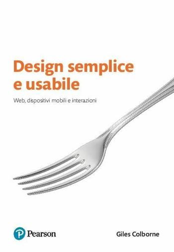 Design semplice e usabile. Web, dispositivi mobili e interazioni - Giles Colborne - Libro Pearson 2018 | Libraccio.it