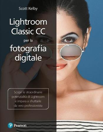 Lightroom classic CC per la fotografia digitale - Scott Kelby - Libro Pearson 2018 | Libraccio.it