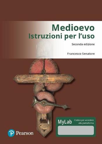 Medioevo. Istruzioni per l'uso. Ediz. Mylab. Con Contenuto digitale per download e accesso on line - Francesco Senatore - Libro Pearson 2018 | Libraccio.it