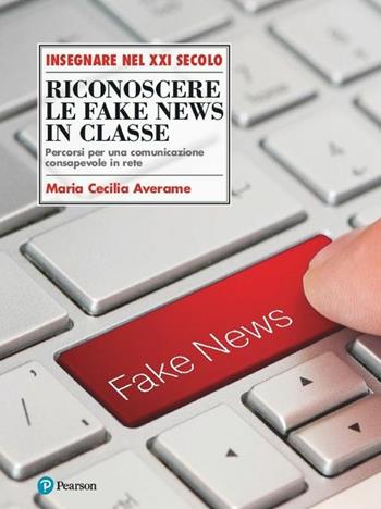 Riconoscere le fake news in classe. Percorsi per una comunicazione consapevole in rete - M. C. Averame - Libro Sanoma 2018, Insegnare nel XXI secolo | Libraccio.it